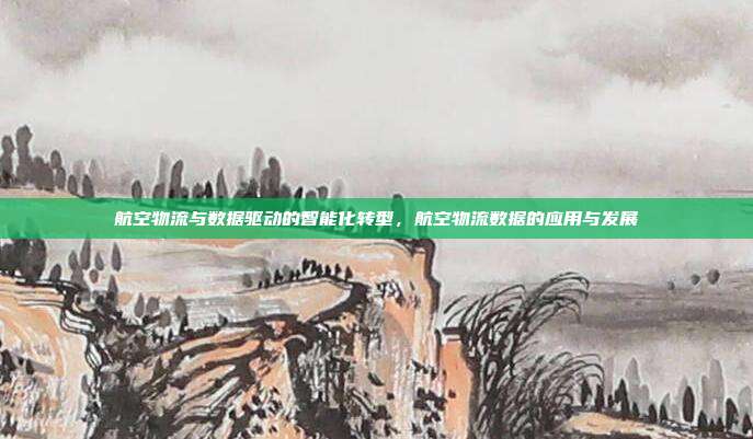 航空物流与数据驱动的智能化转型,航空物流数据的应用与发展