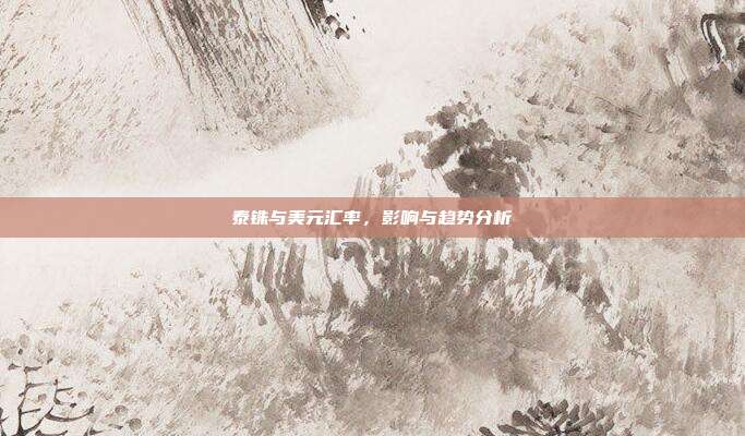 泰铢与美元汇率，影响与趋势分析
