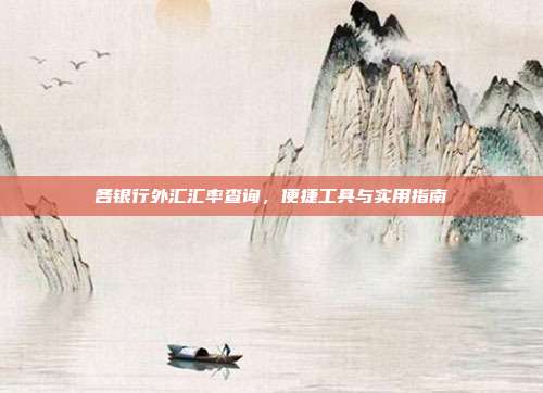 各银行外汇汇率查询,便捷工具与实用指南