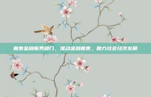 普惠金融服务部门,推动金融普惠,助力社会经济发展