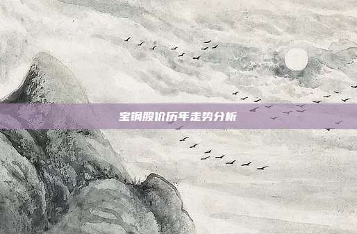 宝钢股价历年走势分析