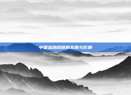 中国金融规模的发展与影响