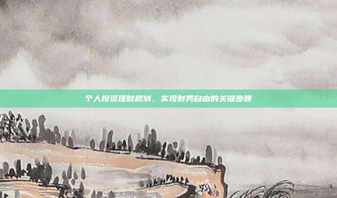 个人投资理财规划，实现财务自由的关键步骤