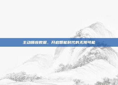 主动顺应数据,开启智能时代的无限可能