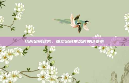 结构金融业务，重塑金融生态的关键要素