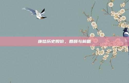 康佳历史股价,回顾与前瞻