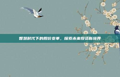 智慧时代下的股价变革,探索未来投资新境界