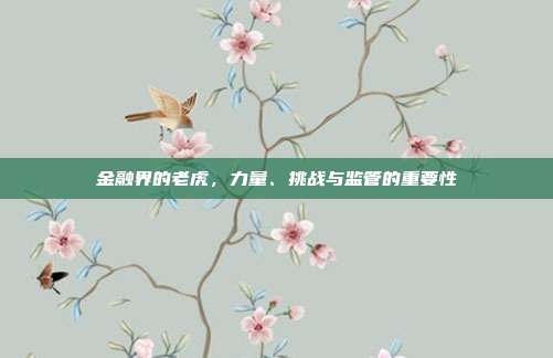 金融界的老虎,力量、挑战与监管的重要性