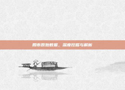 股市原始数据,深度挖掘与解析