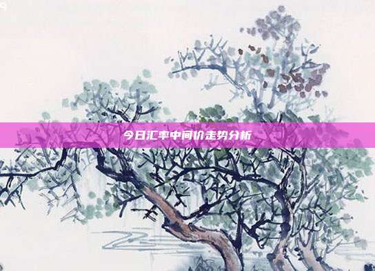 今日汇率中间价走势分析
