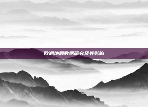 欧洲地震数据研究及其影响
