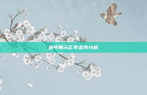 近年韩元汇率走势分析