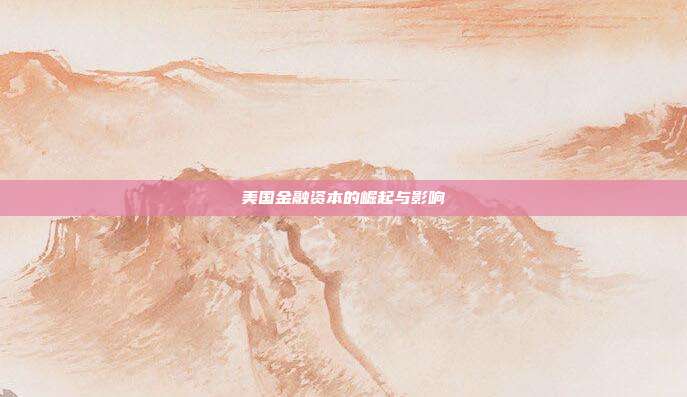 美国金融资本的崛起与影响