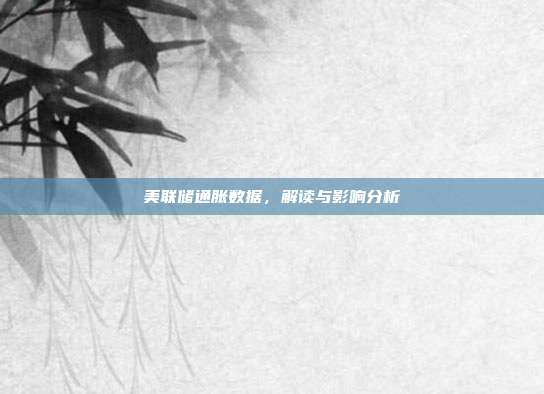 美联储通胀数据,解读与影响分析