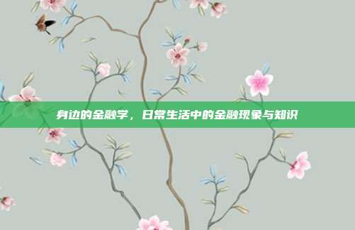 身边的金融学,日常生活中的金融现象与知识