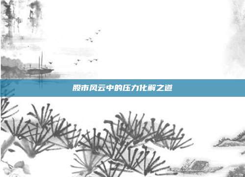 股市风云中的压力化解之道