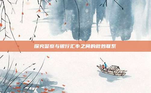 探究警察与银行汇率之间的微妙联系