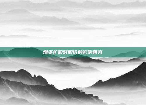 增资扩股对股价的影响研究