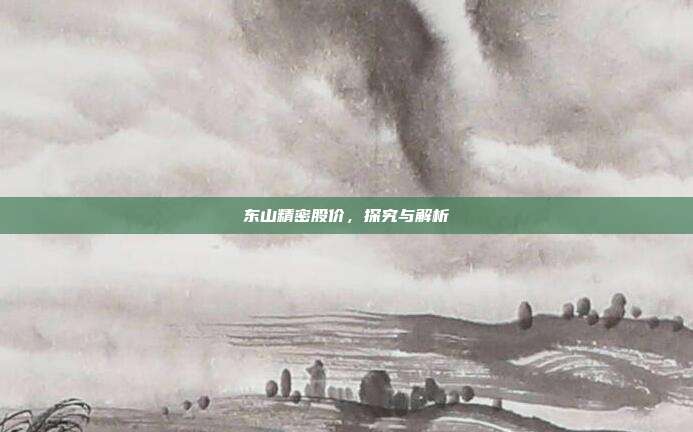 东山精密股价,探究与解析