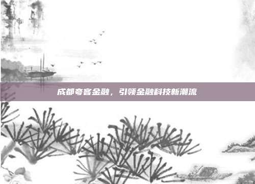 成都夸客金融,引领金融科技新潮流