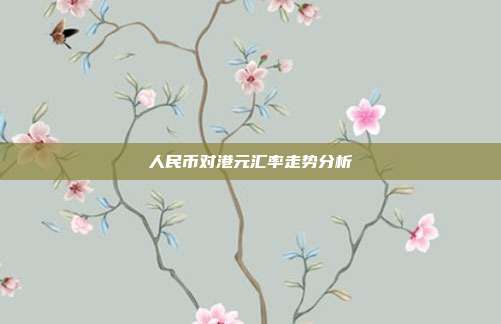 人民币对港元汇率走势分析