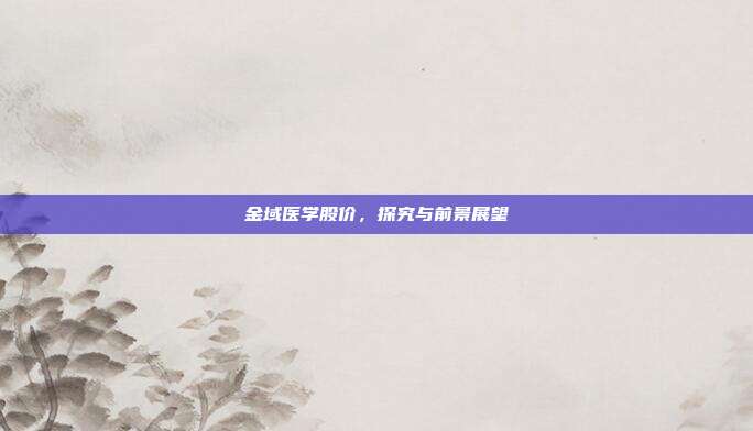 金域医学股价，探究与前景展望