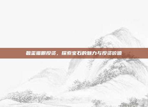 碧玺猫眼投资,探索宝石的魅力与投资价值