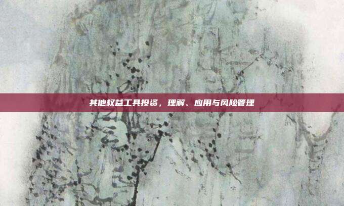 其他权益工具投资，理解、应用与风险管理