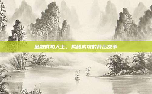 金融成功人士,揭秘成功的背后故事