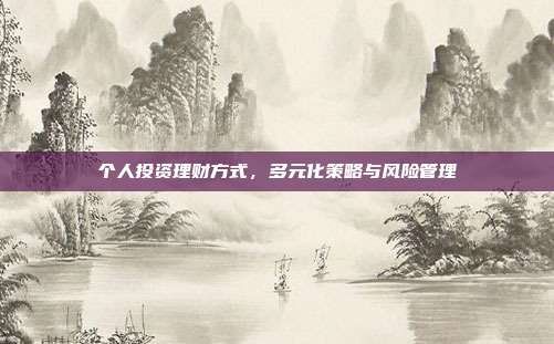 个人投资理财方式，多元化策略与风险管理