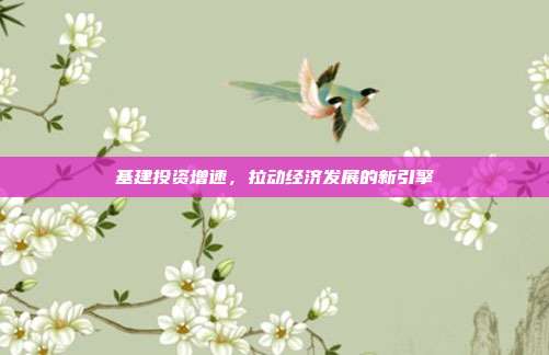 基建投资增速,拉动经济发展的新引擎