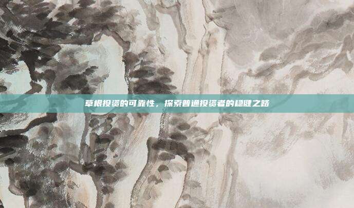 草根投资的可靠性,探索普通投资者的稳健之路