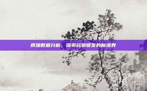 辉瑞数据分析,探索药物研发的新境界