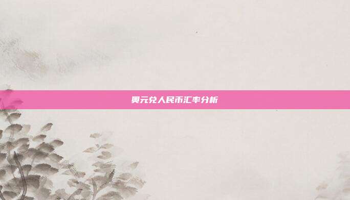 奥元兑人民币汇率分析