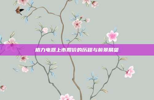格力电器上市股价的历程与前景展望