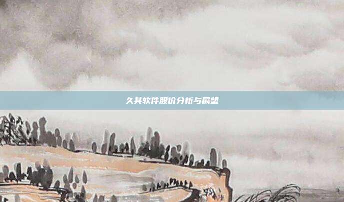 久其软件股价分析与展望
