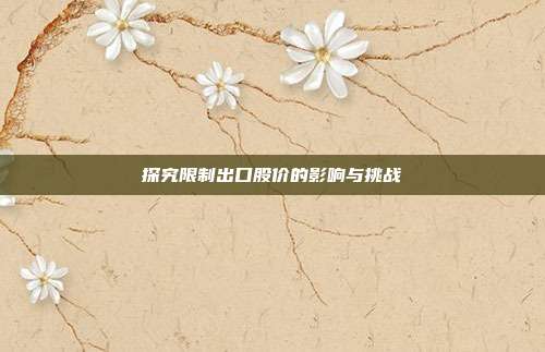 探究限制出口股价的影响与挑战