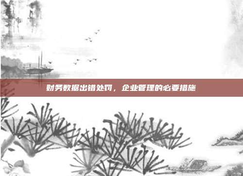 财务数据出错处罚,企业管理的必要措施