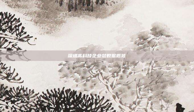 深圳高科技企业总数据概览