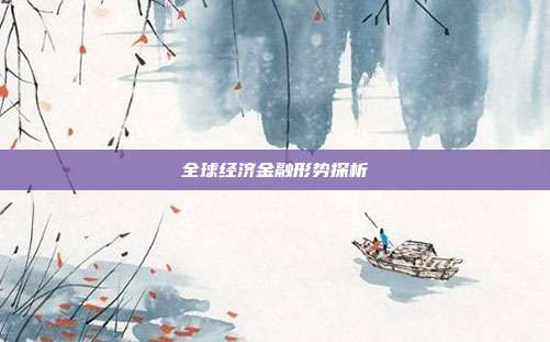 全球经济金融形势探析