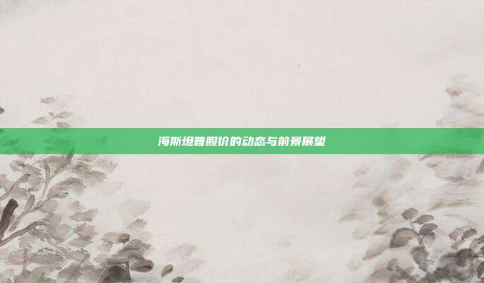 海斯坦普股价的动态与前景展望