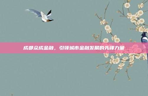 成都众成金融,引领城市金融发展的先锋力量