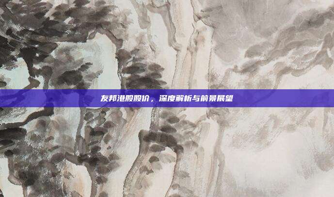 友邦港股股价，深度解析与前景展望