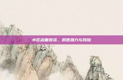 小区店面投资,洞悉潜力与风险