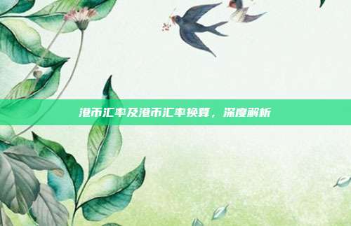 港币汇率及港币汇率换算，深度解析