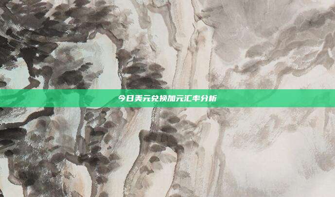 今日美元兑换加元汇率分析