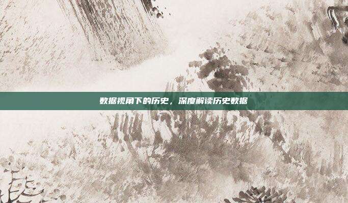 数据视角下的历史,深度解读历史数据