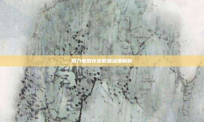 格力电器存货数据深度解析