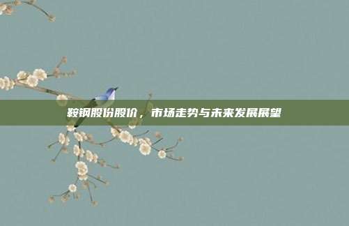 鞍钢股份股价,市场走势与未来发展展望