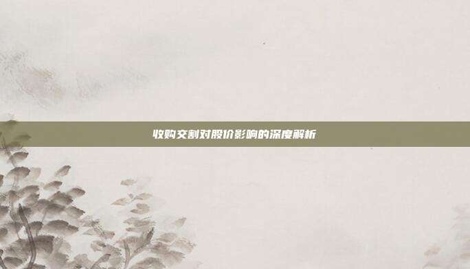 收购交割对股价影响的深度解析